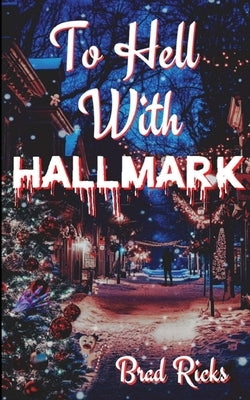 To Hell With Hallmark by Ricks, Brad