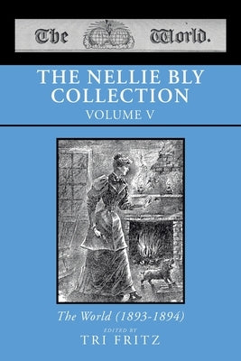 The Nellie Bly Collection Volume V: The World (1893-1894) by Tri Fritz