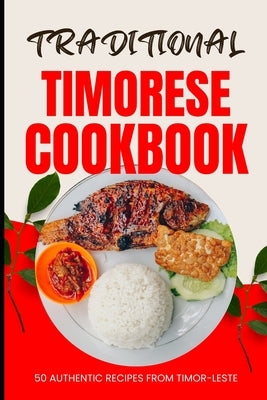 Traditional Timorese Cookbook: 50 Authentic Recipes from Timor-Leste by Baker, Ava