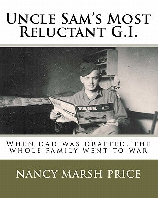 Uncle Sam's Most Reluctant G.I.: When dad was drafted, the whole family went to war by Price, Theodore C.