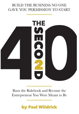 The Second 40: Burn the Rulebook and Become the Entrepreneur You Were Meant To Be by Wildrick, Paul