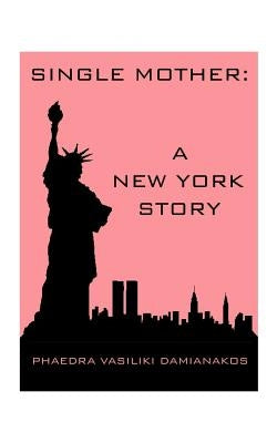 Single Mother: A New York Story by Damianakos, Phaedra V.