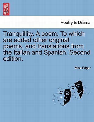 Tranquillity. a Poem. to Which Are Added Other Original Poems, and Translations from the Italian and Spanish. Second Edition. by Edgar, Miss