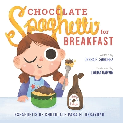 Chocolate Spaghetti for Breakfast: Espaguetis de chocolate para el desayuno by Garvin, Laura