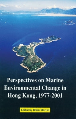 Perspectives on Marine Environmental Change in Hong Kong, 1977-2001 by Morton, Brian