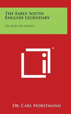 The Early South English Legendary: Or Lives Of Saints by Horstmann, Carl