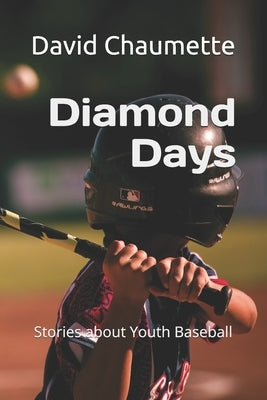 Diamond Days: Stories About Youth Baseball by Chaumette, David a.