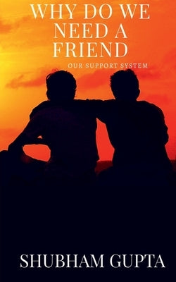 why do we need a friend by Gupta, Shubham
