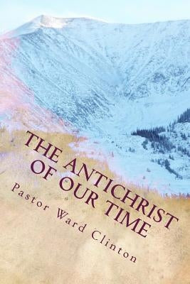The Antichrist of Our Time by Clinton, Ward A.
