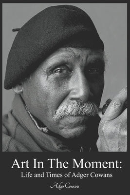 Art in the Moment: Life and Times of Adger Cowans by Cowans, Adger