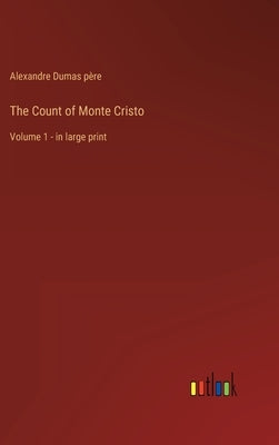 The Count of Monte Cristo: Volume 1 - in large print by Dumas Père, Alexandre