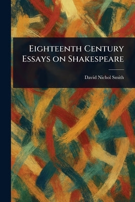 Eighteenth Century Essays on Shakespeare by Smith, David Nichol