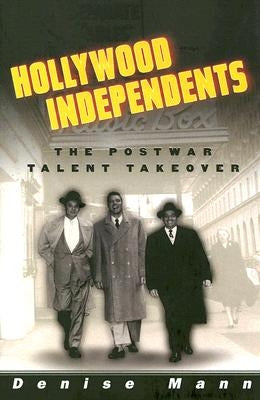 Hollywood Independents: The Postwar Talent Takeover by Mann, Denise