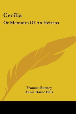 Cecilia: Or Memoirs Of An Heiress by Burney, Frances