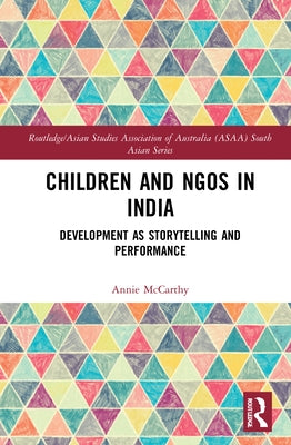 Children and NGOs in India: Development as Storytelling and Performance by McCarthy, Annie