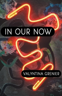 In Our Now by Grenier, Valyntina