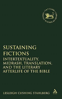 Sustaining Fictions: Intertextuality, Midrash, Translation, and the Literary Afterlife of the Bible by Cushing Stahlberg, Lesleigh