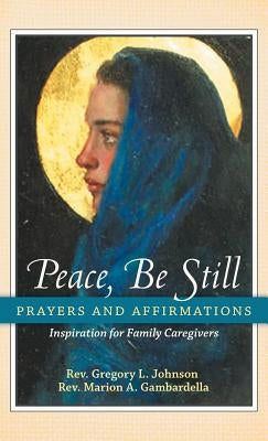 Peace, Be Still: Prayers and Affirmations by Johnson, Gregory