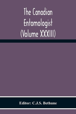 The Canadian Entomologist (Volume Xxxiii) by Bethune, C. J. S.