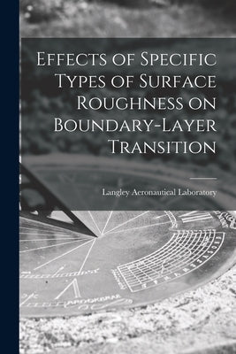 Effects of Specific Types of Surface Roughness on Boundary-layer Transition by Langley Aeronautical Laboratory