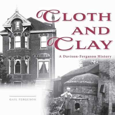 Cloth and Clay: A Davison-Ferguson History by Ferguson, Gail