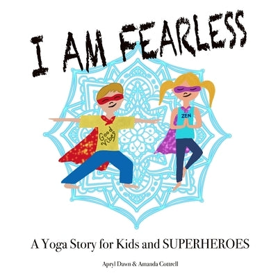 I am Fearless: A Yoga Story for Kids and Superheroes by Cottrell, Amanda