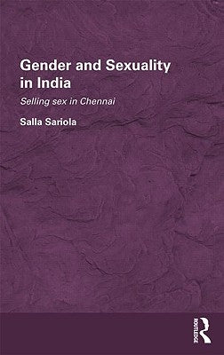 Gender and Sexuality in India: Selling Sex in Chennai by Sariola, Salla