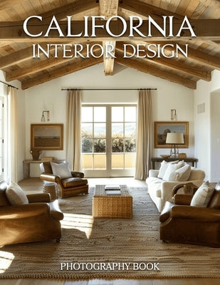 California Interior Design Photography Book: Discover The Iconic Style Of Modern West Coast Home Interiors by Harrison Cole Publishing