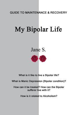 My Bipolar Life: Guide to Maintenance & Recovery by S, Jane