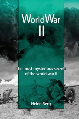 World War II: The most mysterious secrets of the World War II by Berg, Helen