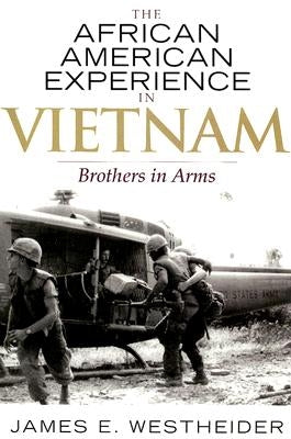 The African American Experience in Vietnam: Brothers in Arms by Westheider, James E.
