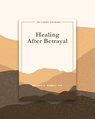 Healing After Betrayal: Just a Minute Meditations by Hermes, Kathryn, Fsp