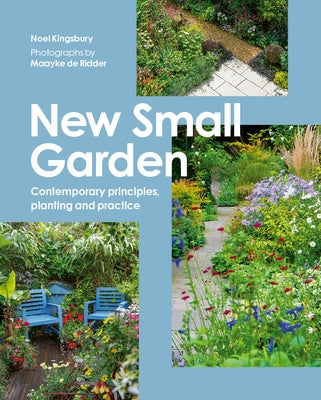 New Small Garden: Contemporary Principles, Planting and Practice by Kingsbury, Noel