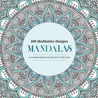100 Meditative Designs: Mandalas: A Coloring Book for Creativity and Calm--With Detailed Illustrations, Thicker Paper, and Tear-Out Sheets by Mandala Publishing