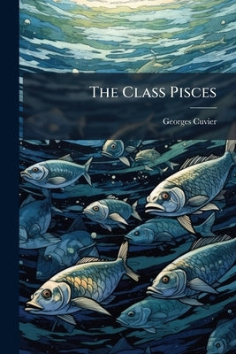 The Class Pisces by Cuvier, Georges