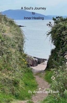 A Soul's Journey to Inner Healing by Faidh, Anam Cara