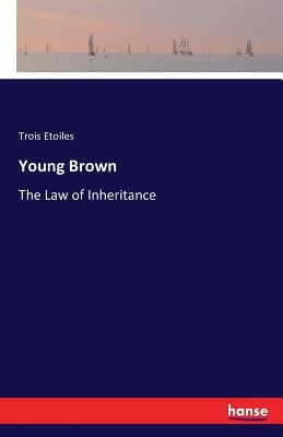 Young Brown: The Law of Inheritance by Etoiles, Trois