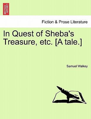 In Quest of Sheba's Treasure, Etc. [A Tale.] by Walkey, Samuel
