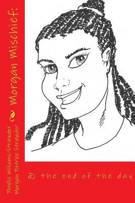 Morgan Mischief: @ the end of the day by Strawder, Morgan Patrice