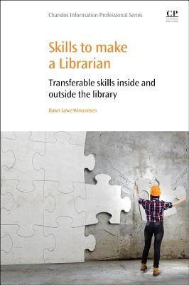 Skills to Make a Librarian: Transferable Skills Inside and Outside the Library by Lowe-Wincentsen, Dawn