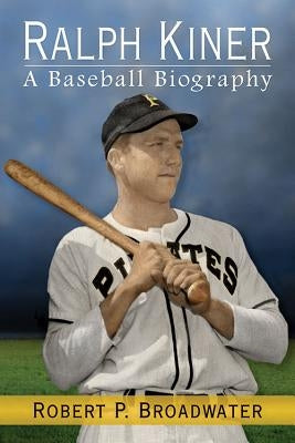 Ralph Kiner: A Baseball Biography by Broadwater, Robert P.