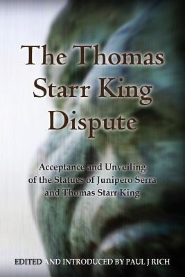 The Thomas Starr King Dispute: Acceptance and Unveiling of the Statues of Junipero Serra and Thomas Starr King by Rich, Paul