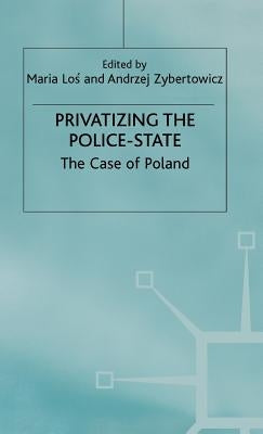 Privatizing the Police-State: The Case of Poland by Los, M.