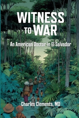 Witness to War: An American Doctor in El Salvador by Clements, Charlie