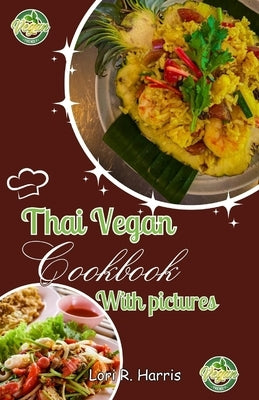 Thai Vegan Cookbook with Pictures: Revitalize Your Plant-Based Cooking with Thai Vegan Recipes by Harris, Lori R.