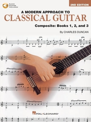 A Modern Approach to Classical Guitar: Composite Edition - Includes Books 1, 2, and 3 in One Convenient Volume by Duncan, Charles