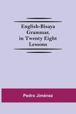 English-Bisaya Grammar, In Twenty Eight Lessons by Jiménez, Pedro
