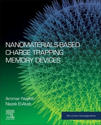 Nanomaterials-Based Charge Trapping Memory Devices by Nayfeh, Ammar
