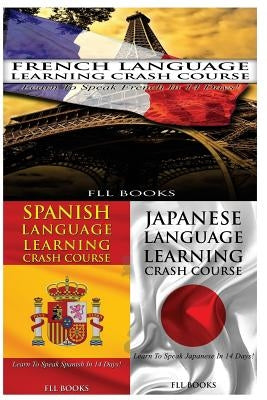 French Language Learning Crash Course + Spanish Language Learning Crash Course + Japanese Language Learning Crash Course by Fll Books