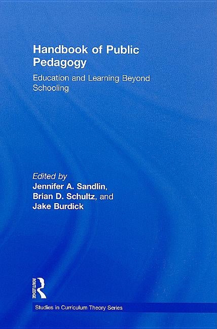 Handbook of Public Pedagogy: Education and Learning Beyond Schooling by Sandlin, Jennifer A.